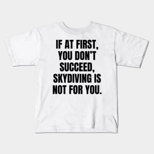 If At First You Dont Succeed Skydiving Is Not For You Kids T-Shirt